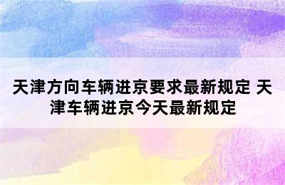 天津方向车辆进京要求最新规定 天津车辆进京今天最新规定